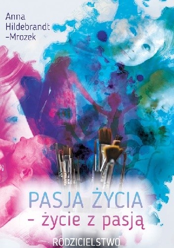 Pasja życia - życie z pasją. Rodzicielstwo - Anna Hildebrandt-Mrozek