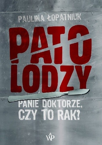 Patolodzy. Panie doktorze, czy to rak? - Paulina Łopatniuk