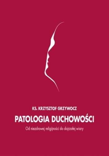 Patologia duchowości - Krzysztof Grzywocz Ks.
