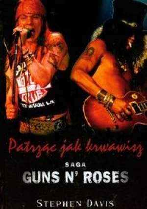 Patrząc jak krwawisz. Saga Guns N' Roses - Stephen Davis
