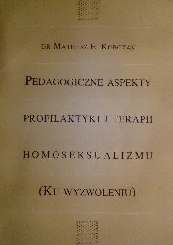 Pedagogiczne aspekty profilaktyki i terapii homoseksualizmu (ku wyzwoleniu) - Mateusz Korczak