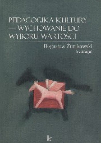 Pedagogika kultury - wychowanie do wyboru wartości - Bogusław Żurakowski