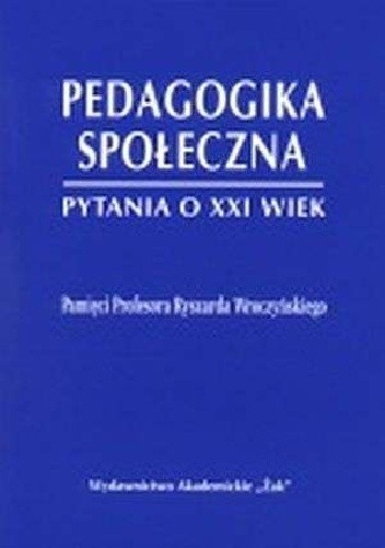 Pedagogika społeczna Pytania o XXI wiek Pamięci Profesora Ryszarda Wroczyńskiego - Wiesław Theiss