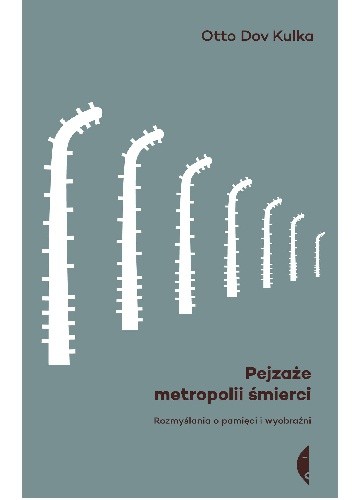 Pejzaże metropolii śmierci. Rozmyślania o pamięci i wyobraźni - Otto Dov Kulka
