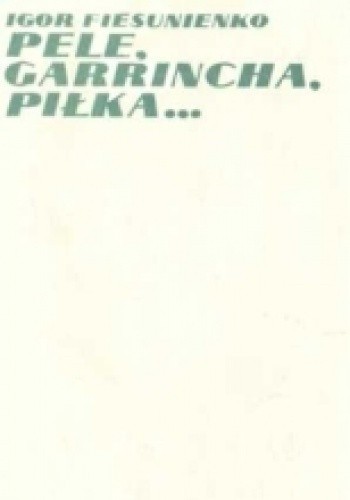 Pele, Garrincha, piłka... - Igor Fiesunienko
