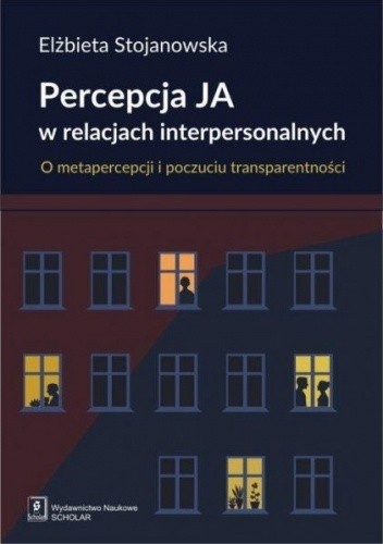 Percepcja JA w relacjach interpersonalnych. O metapercepcji i poczuciu transparentności - Elżbieta Stojanowska