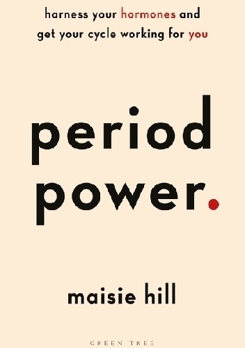 Period Power: Harness Your Hormones and Get Your Cycle Working For You - Maisie Hill