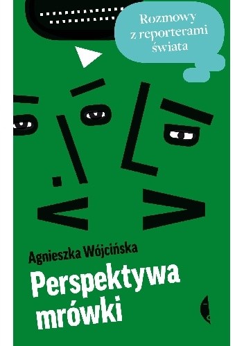 Perspektywa mrówki. Rozmowy z reporterami świata - Agnieszka Wójcińska
