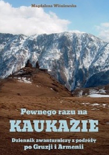 Pewnego razu na Kaukazie. Dziennik awanturniczy z podróży po Gruzji i Armenii - Magdalena Wiśniewska