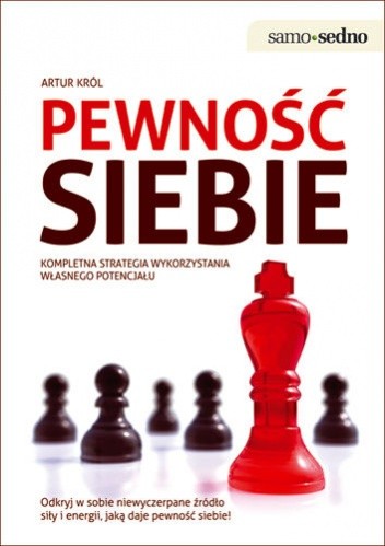 Pewność siebie. Kompletna strategia wykorzystania własnego potencjału - Artur Król