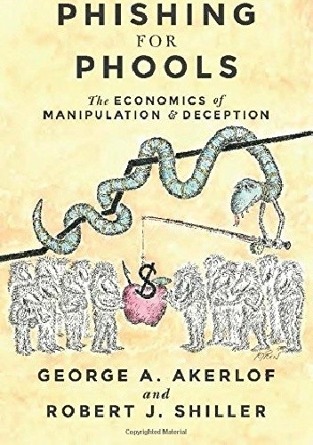 Phishing for Phools: The Economics of Manipulation and Deception - Robert J. Shiller