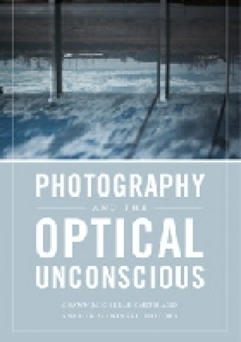 Photography and the Optical Unconscious - Shawn Michelle Smith