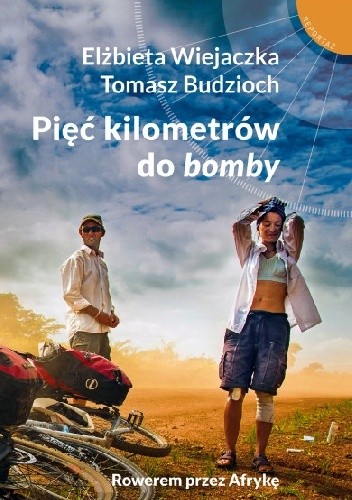 Pięć kilometrów do bomby. Rowerem przez Afrykę - Elżbieta Wiejaczka