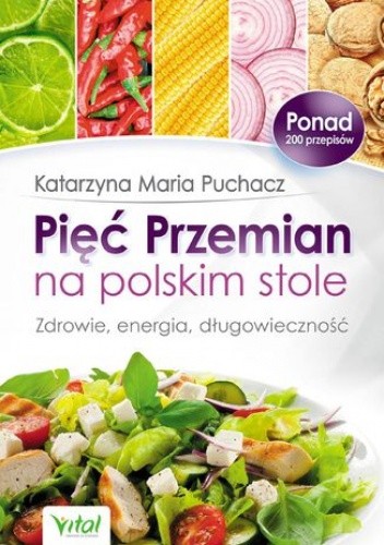 Pięć Przemian na polskim stole. Zdrowie, energia, długowieczność - Maria Puchacz Katarzyna