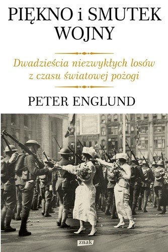 Piękno i smutek wojny. Dwadzieścia niezwykłych losów z czasu światowej pożogi - Peter Englund