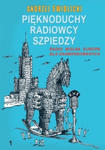 Pięknoduchy, radiowcy, szpiedzy. Radio Wolna Europa dla zaawansowanych Tom 1 - Andrzej Świdlicki