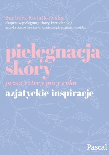 Pielęgnacja skóry przez cztery pory roku. Azjatyckie inspiracje - Barbara Kwiatkowska