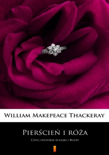 Pierścień i róża. Czyli historia Lulejki i Bulby - Makepeace Thackeray William