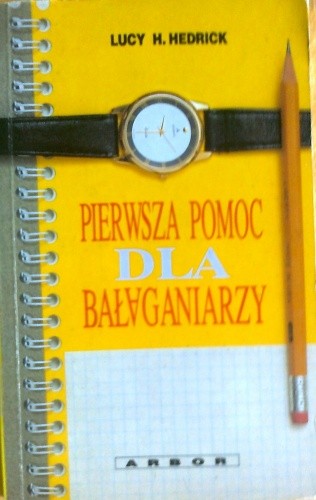 Pierwsza pomoc dla bałaganiarzy, 365 sposobów na to jak najlepiej zorganizować sobie czas - Lucy H. Hendrick