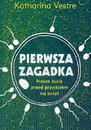Pierwsza zagadka. Nasze życie przed przyjściem na świat - Katharina Vestre