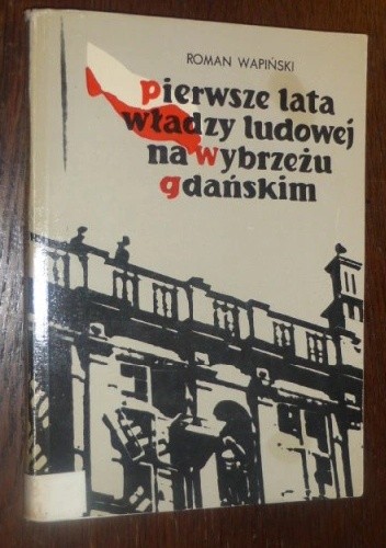 Pierwsze lata władzy ludowej na Wybrzeżu Gdańskim - Roman Wapiński
