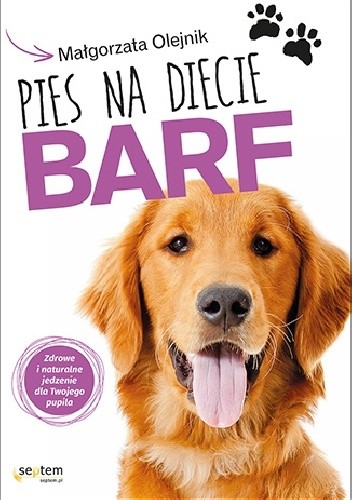 Pies na diecie BARF. Zdrowe i naturalne jedzenie dla Twojego pupila - Małgorzata Olejnik