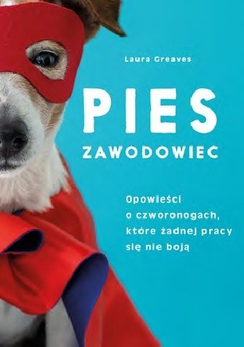 Pies zawodowiec. Opowieści o czworonogach, które żadnej pracy się nie boją - Laura Greaves