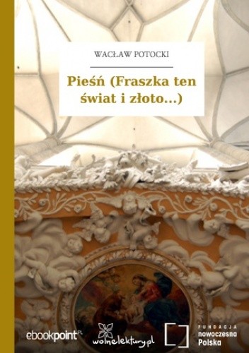 Pieśń (Fraszka ten świat i złoto...) - Wacław Potocki