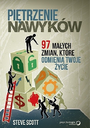 Piętrzenie nawyków. 97 małych zmian, które odmienią Twoje życie - Steve Scott