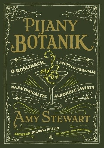 Pijany botanik. O roślinach, z których powstają najwspanialsze alkohole świata - Amy Stewart