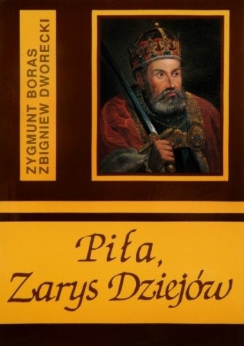 Piła. Zarys Dziejów - Zbigniew Dworecki