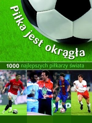 Piłka jest okrągła. 1000 najlepszych piłkarzy świata - Michael Nordmann
