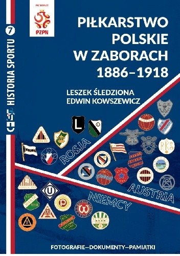 Piłkarstwo polskie w zaborach 1886-1918. Fotografie. Dokumenty. Pamiątki. - Leszek Śledziona