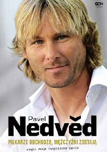 Piłkarze odchodzą, mężczyźni zostają. Czyli moje zwyczajne życie - Pavel Nedvěd