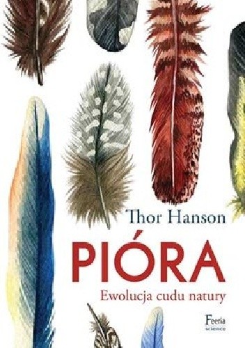 Pióra. Ewolucja cudu natury - Thor Hanson