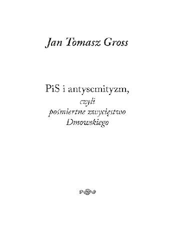 PiS i antysemityzm, czyli pośmiertne zwycięstwo Dmowskiego - Jan Tomasz Gross