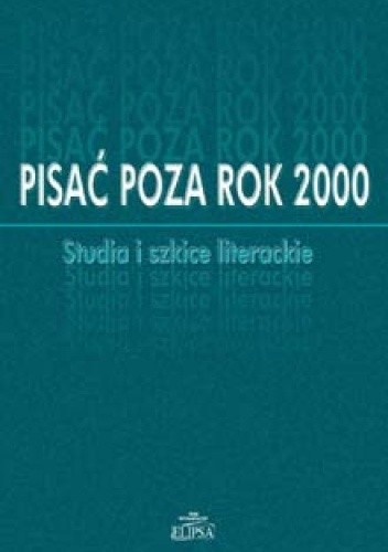 Pisać poza rok 2000. Studia i szkice literackie - Andrzej Lam