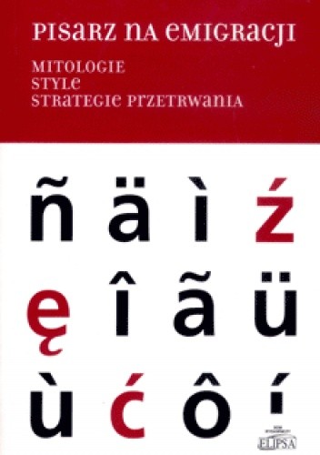 Pisarz na emigracji. Mitologie, style, strategie przetrwania - Hanna Gosk
