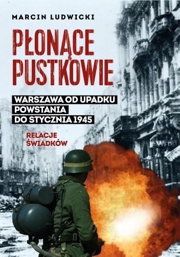 Płonące pustkowie. Warszawa od upadku Powstania do stycznia 1945. Relacje świadków - Marcin Ludwicki