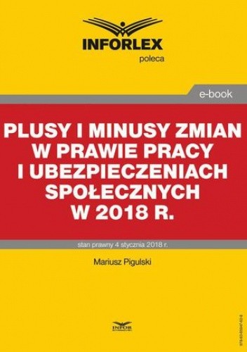 Plusy i minusy zmian w prawie pracy i ubezpieczeniach społecznych w 2018 r - Pigulski Mariusz