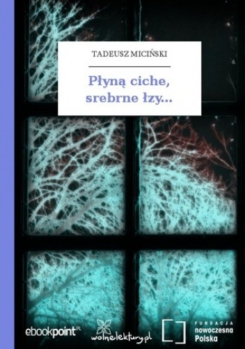 Płyną ciche, srebrne łzy - Tadeusz Miciński