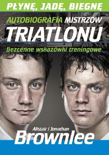 Płynę, jadę, biegnę. Autobiografia mistrzów triathlonu. - Alistair Brownlee