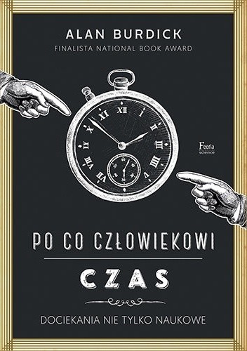 Po co człowiekowi czas. Dociekania nie tylko naukowe - Alan Burdick