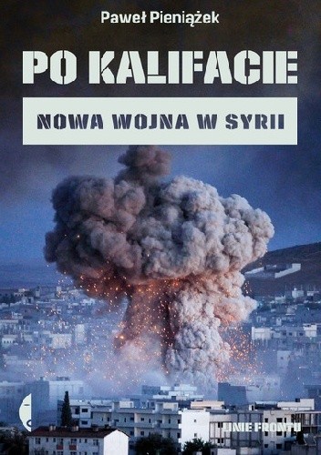 Po kalifacie. Nowa wojna w Syrii - Paweł Pieniążek