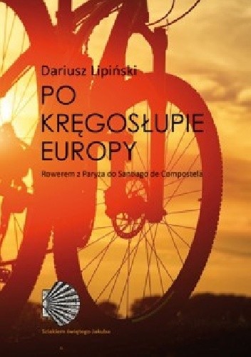 Po kręgosłupie Europy. Rowerem z Paryża do Santiago de Compostela - Dariusz Lipiński