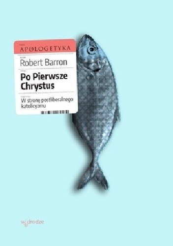 Po pierwsze Chrystus. W stronę postliberalnego katolicyzmu - Robert Barron