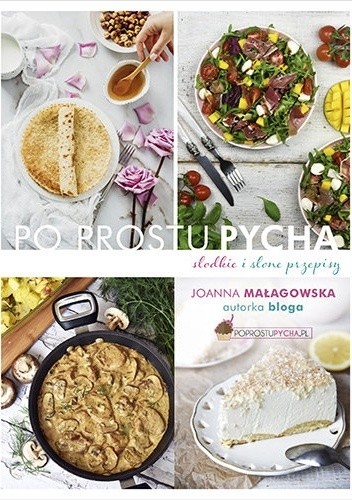 Po prostu pycha Słodkie i słone przepisy - Joanna Małagowska