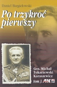 Po trzykroć pierwszy. Gen. Michał Tokarzewski Karaszewicz t.3 - Daniel Bargiełowski