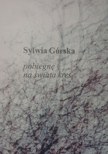 pobiegnę na świata kres... - Sylwia Górska