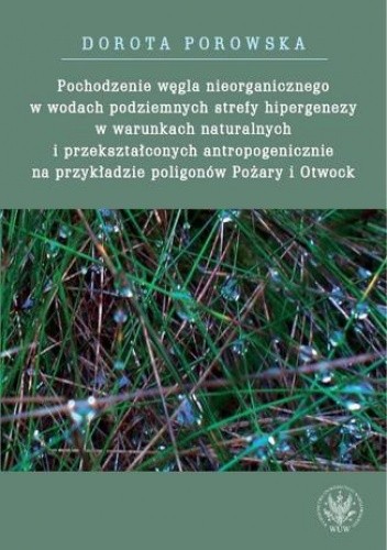 Pochodzenie węgla nieorganicznego w wodach podziemnych strefy hipergenezy w warunkach naturalnych - Porowska Dorota
